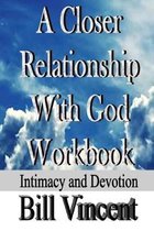A Closer Relationship With God Workbook: Intimacy and Devotion