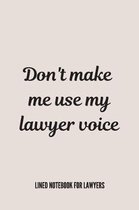 Don't Make Me Use My Lawyer Voice: Lined Journal For Lawyers & Legal Professionals - Gift For Work Colleagues