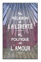 Carnet De Notes - Ma Religion Est La Libert�, Ma Politique Est L�amour: Cadeau De No�l Pour Sa Copine, Une Id�e Pour Un Anniversaire Ou Une Occasion S
