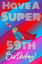 Have A Super 59th Birthday: Funny 59th Birthday Gift Journal / Notebook / Diary Quote (6 x 9 - 110 Blank Lined Pages)