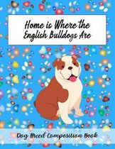 Home Is Where The English Bulldogs Are: Dog Breed Composition Book