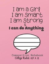 I am a Girl I am smart I am strong & I can do ANYTHING Composition Notebook - College Ruled, 8.5 x 11: NOTEBOOK - NOTE PAD- JOURNAL, 120 Pages, soft C