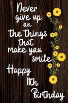 Never Give Up On The Things That Make You Smile Happy 11th Birthday: Cute 11th Birthday Card Quote Journal / Notebook / Diary / Greetings / Appreciati