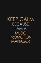 Keep Calm Because I Am A Music Promotion Manager: Motivational: 6X9 unlined 129 pages Notebook writing journal