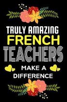 Truly Amazing French Teachers Make A difference: Lined Appreciation Notebook for Teachers, Back to School Teacher Appreciation Gift, 6x9 120 Pages Not
