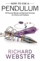 How to Use a Pendulum 50 Practical Rituals and Spiritual Activities for Clarity and Guidance
