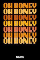 Oh Honey Oh Honey Oh Honey Oh Honey Oh Honey Oh Honey Oh Honey Notebook: Honey Notebook, Planner, Journal, Diary, Planner, Gratitude, Writing, Travel,