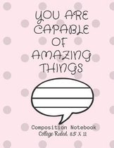 YOU ARE CAPABLE OF AMAZING THINGS Composition Notebook - College Ruled, 8.5 x 11: NOTEBOOK - NOTE PAD- JOURNAL, 120 Pages, soft Cover, Easy Keep WORKB