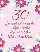 30 Journal Prompts for Moms Who Want to Live Their Best Lives