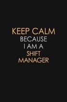 Keep Calm Because I Am A Shift Manager: Motivational: 6X9 unlined 129 pages Notebook writing journal