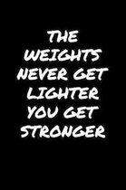 The Weights Never Get Lighter You Get Stronger: A soft cover blank lined journal to jot down ideas, memories, goals, and anything else that comes to m