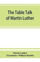 The table talk of Martin Luther