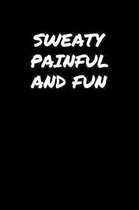 Sweaty Painful and Fun: A soft cover blank lined journal to jot down ideas, memories, goals, and anything else that comes to mind.