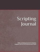 Scripting Journal: Daily scripting journal to impress imaginal acts on the unconscious mind