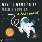 What I want to be when I grow up - A Astronaut