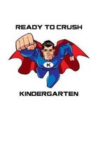 Ready To Crush Kindergarten: Back To School Elementary Composition Notebook With Lined Wide Ruled Paper. Funny Comic Superhero Cartoon Notepad Jour