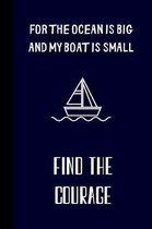 for the ocean is big and my boat is small find the courage: small lined Boat Notebook / Travel Journal to write in (6'' x 9'') 120 pages