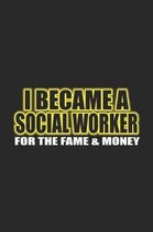 I Became A Social Worker For The Fame & Money: Social Justice Notebook Human Rights Notebook for Social Worker, Social Democracy and Profession for sk
