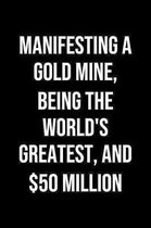 Manifesting A Gold Mine Being The Worlds Greatest And 50 Million: A soft cover blank lined journal to jot down ideas, memories, goals, and anything el