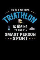 It's Okay If You Think Triathlon Is Boring It's Kind Of A Smart Person Sport: Weekly 100 page 6 x9 Dated Calendar Planner and Notebook For 2019-2020 A