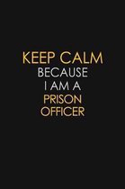 Keep Calm Because I Am A Prison Officer: Motivational: 6X9 unlined 129 pages Notebook writing journal