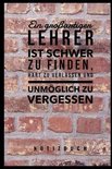 Ein Grossartiger Lehrer Ist Schwer Zu Finden, Hart Zu Verlassen Und Unmöglich Zu Vergessen Notizbuch
