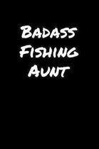 Badass Fishing Aunt: A soft cover blank lined journal to jot down ideas, memories, goals, and anything else that comes to mind.