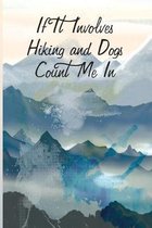 If It Involves Hiking and Dogs Count Me In: Hiking Notebook - a stylish, colorful and inspirational journal cover with 120 blank, lined pages.
