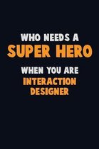 Who Need A SUPER HERO, When You Are Interaction designer