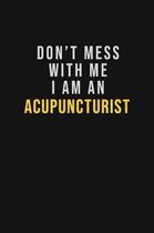 Don't Mess With Me I Am An Acupuncturist