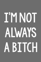 I'm Not Always a Bitch