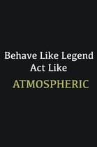 Behave like Legend Act Like Atmospheric: Writing careers journals and notebook. A way towards enhancement