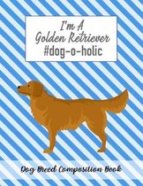 I'm A Golden Retriever #dog-o-holic: Dog Breed Composition Book