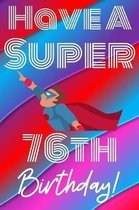 Have A Super 76th Birthday: Funny 76th Birthday Gift Journal / Notebook / Diary Quote (6 x 9 - 110 Blank Lined Pages)