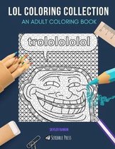 Lol Coloring Collection: AN ADULT COLORING BOOK: Lol Cats & Lol Coloring - 2 Coloring Books In 1