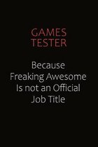 Games Tester Because Freaking Awesome Is Not An Official Job Title: Career journal, notebook and writing journal for encouraging men, women and kids.