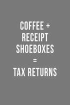 Coffee + Receipt Shoeboxes = Tax Returns: Blank Lined Notebook