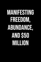 Manifesting Freedom Abundance And 50 Million: A soft cover blank lined journal to jot down ideas, memories, goals, and anything else that comes to min