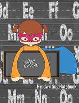 Ella Handwriting Notebook: Writing Practice Book - Alphabet Letters Journal with Dotted Lined Sheets for K-3 Grade Students