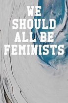 We Should All Be Feminists: Wide Ruled Notebook 6''x9'' 120 Pages