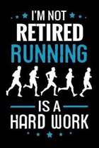I'm not Retired Running is a Hard Work: Running Training Log Book - Runner Diary To Track Every Details of Your Run (Distance, Speed, Weather, Route,