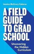 A Field Guide to Grad School – Uncovering the Hidden Curriculum