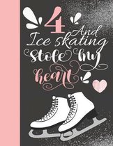 4 And Ice Skating Stole My Heart: Skates Sketchbook For Girls - 4 Years Old Gift For A Figure Skater - Sketchpad To Draw And Sketch In