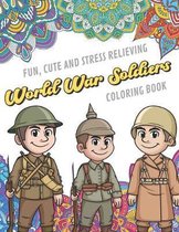 Fun Cute And Stress Relieving World War Soldiers Coloring Book: Find Relaxation And Mindfulness with Stress Relieving Color Pages Made of Beautiful Bl