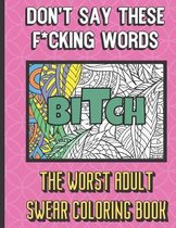 Bitch: Don't Say These F*cking Words The Worst Adult Swear Coloring Book: You Won't Find This Adult Swear Color Book at Your