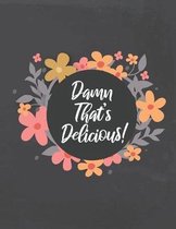 Damn That's Delicious!: Recipe Notebook to Write In Your Favorite Recipes and Meals
