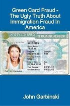 Green Card Fraud - The Ugly Truth About Immigration Fraud In America