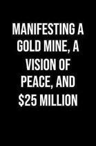 Manifesting A Gold Mine A Vision Of Peace And 25 Million: A soft cover blank lined journal to jot down ideas, memories, goals, and anything else that