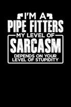 I'm a Pipe Fitter My Level of Sarcasm Depends on your Level of Stupidity: 100 page 6 x 9 Daily journal to jot down your ideas and notes