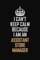 I Can't Keep Calm Because I Am An Assistant Store Manager: Motivational Career Pride Quote 6x9 Blank Lined Job Inspirational Notebook Journal